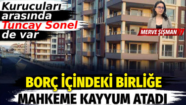 Borç içindeki birliğe mahkeme kayyum atadı. Kurucuları arasında Tuncay Sonel de var