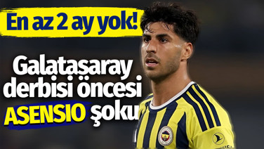 Fenerbahçe’de Galatasaray derbisi öncesi Asensio şoku. En az 2 ay yok!
