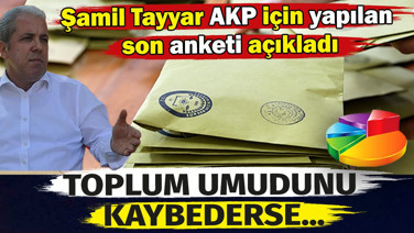 Şamil Tayyar AKP için yapılan son anketi açıkladı. Toplum umudunu kaybederse...