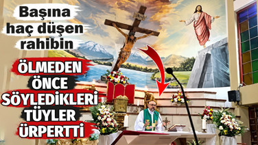 Başına haç düşen rahibin ölmeden önce söyledikleri tüyler ürpertti