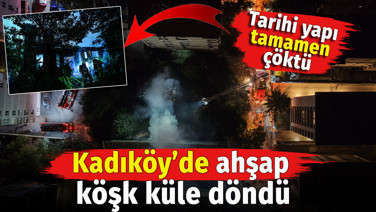 Kadıköy'de 3 katlı ahşap köşk yandı. Tarihi yapı tamamen çöktü