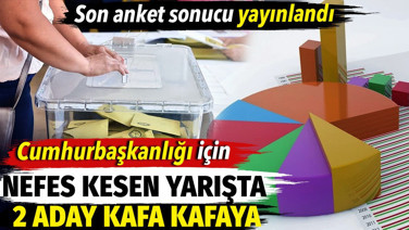 Cumhurbaşkanlığı için nefes kesen yarışta 2 aday kafa kafaya. Son anket sonucu yayınlandı