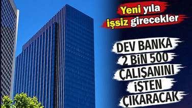 Dev banka 2 bin 500 çalışanını işten çıkaracak. Yeni yıla işsiz girecekler