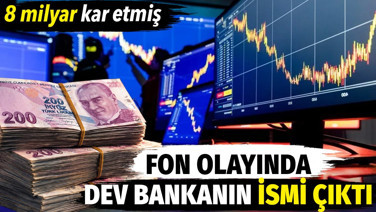 Fon olayında dev bankanın ismi çıktı. 8 milyar kar etmiş