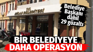 Milas Belediyesi'ne operasyon: Belediye Başkanı dahil 29 gözaltı