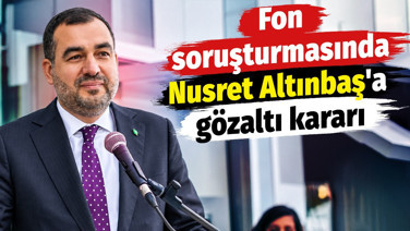 Fon soruşturmasında Nusret Altınbaş'a gözaltı kararı