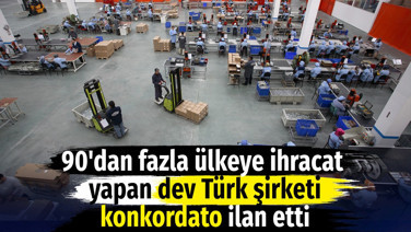 90'dan fazla ülkeye ihracat yapan dev Türk şirketi konkordato ilan etti
