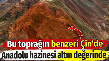 Bu toprağın benzeri Çin'de. Hazine altın değerinde