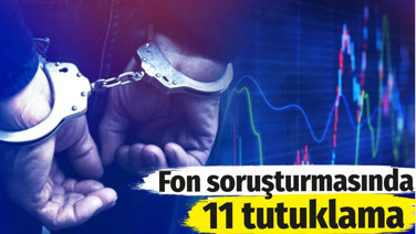 Fon soruşturmasında 11 tutuklama