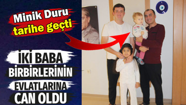 İki baba birbirlerinin evlatlarına can oldu