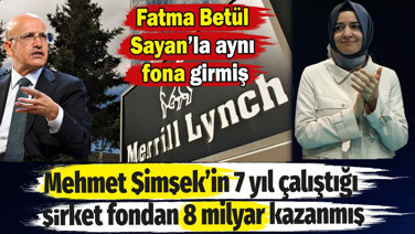 Mehmet Şimşek’in 7 yıl çalıştığı şirket fondan 8 milyar kazanmış. Fatma Betül Sayan’la aynı fona girmiş