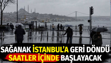 Sağanak İstanbul'a geri döndü. Saatler içinde başlayacak
