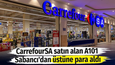 CarrefourSA satın alan A101 Sabancı'dan üstüne para aldı