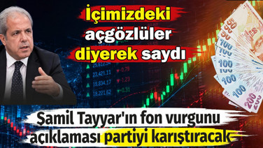 Şamil Tayyar'ın fon vurgunu açıklaması partiyi karıştıracak: İçimizdeki açgözlüler diyerek saydı