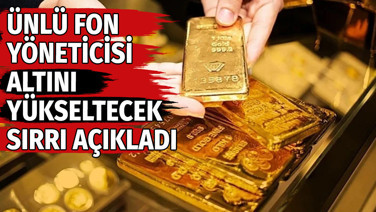 Ünlü fon yöneticisi altını yükseltecek sırrı açıkladı