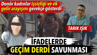 İfadelerde ‘geçim derdi’ savunması