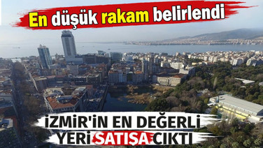 İzmir'in en değerli yeri satışa çıktı. Altın arsa için en düşük rakam belirlendi