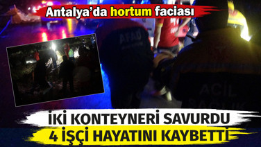 Antalya'da hortum faciası. İşçilerin kaldığı konteynerleri savurdu: 4 ölü, 1 yaralı