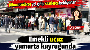 Kilometrelerce yol gelip saatlerce bekliyorlar... Emekli ucuz yumurta kuyruğunda