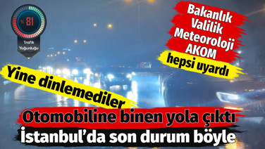 Yine dinlemediler. Otomobiline binen yola çıktı. İstanbul’da son durum böyle