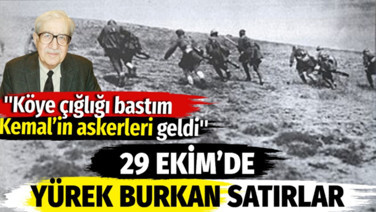 Köye çığlığı bastım, Kemal'in askerleri geldi. 29 Ekim'de gururlanacağınız satırlar