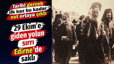 29 Ekim’e giden yolun sırrı Edirne'de saklı. Tarihi gerçek ilk kez bu kadar net ortaya çıktı