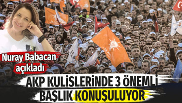 AKP kulislerinde 3 önemli başlık konuşuluyor. Nuray Babacan açıkladı