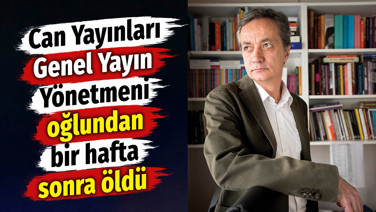Can Yayınları Genel Yayın Yönetmeni oğlundan bir hafta sonra öldü