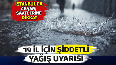 Meteorolojiden 19 il için uyarı. İstanbul'da akşam saatlerine dikkat