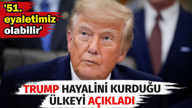 Trump hayalini kurduğu ülkeyi açıkladı: 51. eyaletimiz olabilir