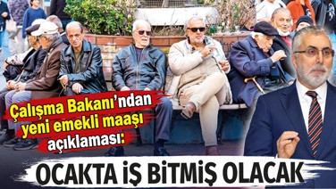 Çalışma Bakanından emekli maaşı açıklaması: Ocakta iş bitmiş olacak