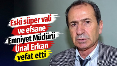 Eski süper vali ve efsane emniyet müdürü vefat etti