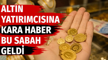 Altın yatırımcısına kara haber bu sabah geldi