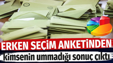 Erken seçim anketinden kimsenin ummadığı sonuç çıktı