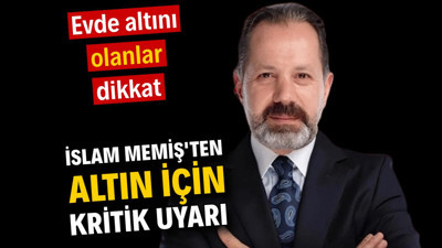 İslam Memiş’ten altın için kritik uyarı. Evde altını olanlar dikkat