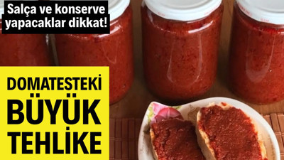 Salça ve konserve yapacaklar dikkat! Domatesteki büyük tehlike