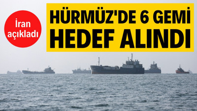 İran açıkladı: Hürmüz'de 6 gemi hedef alındı
