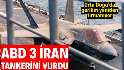 Orta Doğu'da gerilim yeniden tırmanıyor! ABD, 3 İran tankerini vurdu