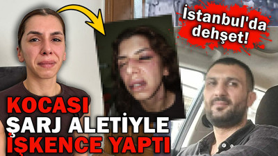İstanbul'da dehşet! Kocası şarj aletiyle işkence yaptı