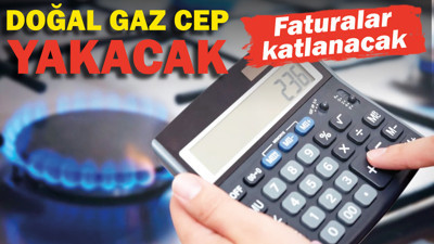 Doğal gaz cep yakacak: Faturalar katlanacak