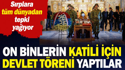 On binlerin katili için devlet töreni yaptılar: Sırplara tüm dünyadan tepki yağıyor