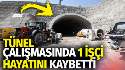 Tünel çalışmasında 1 işçi hayatını kaybetti