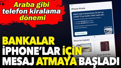 Bankalar iPhone’lar için mesaj atmaya başladı. Araba gibi telefon kiralama dönemi