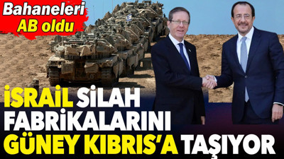 İsrail silah fabrikalarını Güney Kıbrıs’a taşıyor. Bahaneleri AB oldu