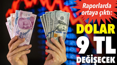 Raporlarda ortaya çıktı: Dolar 9 TL değişecek