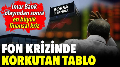 Fon krizinde korkutan tablo. İmar Bank olayından sonra en büyük finansal kriz
