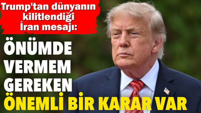 Trump: Önümde vermem gereken önemli bir karar var