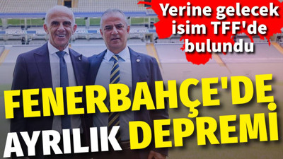 Fenerbahçe'de ayrılık depremi! Yerine gelecek isim TFF'de bulundu