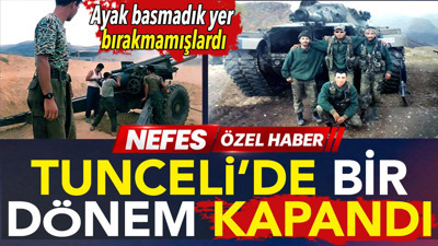 Tunceli’de bir dönem kapandı. Ayak basmadık yer bırakmamışlardı