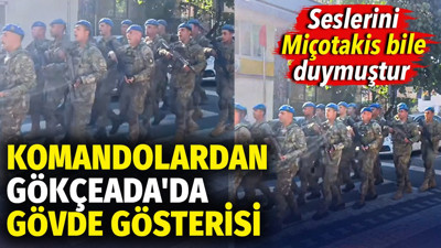 Komandolardan Gökçeada’da gövde gösterisi. Seslerini Miçotakis bile duymuştur